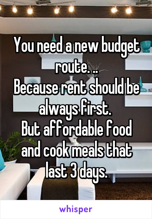 You need a new budget route. ..
Because rent should be always first. 
But affordable food and cook meals that last 3 days.