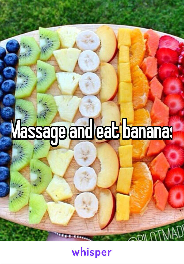 Massage and eat bananas