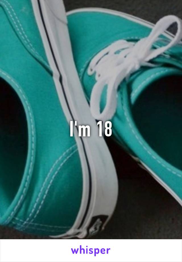 I'm 18