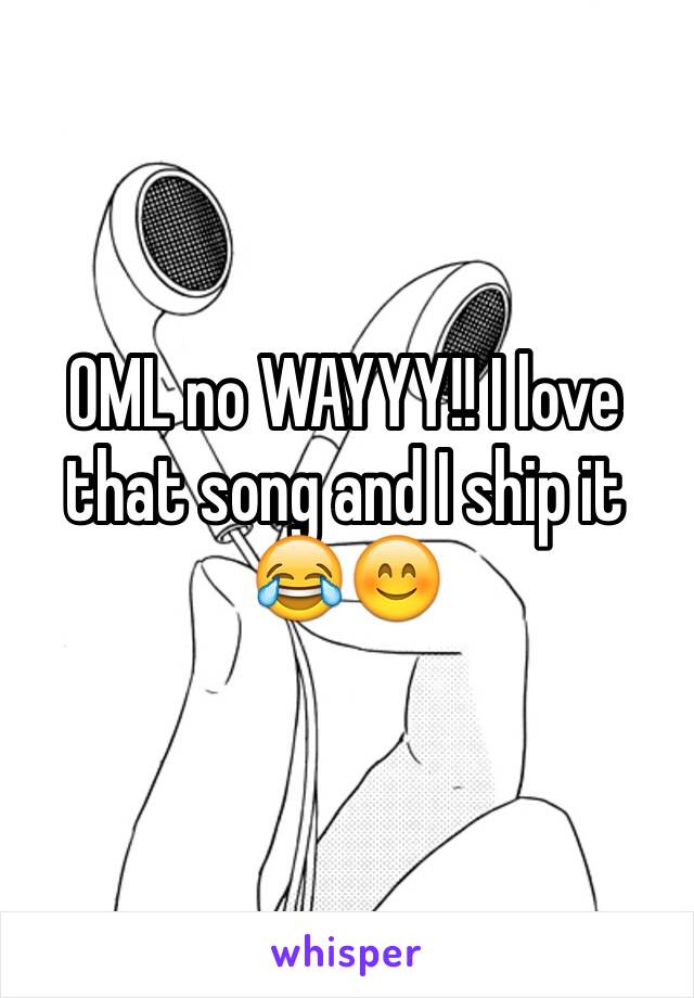 OML no WAYYY!! I love that song and I ship it 😂😊