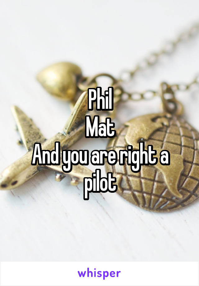 Phil
Mat
And you are right a pilot