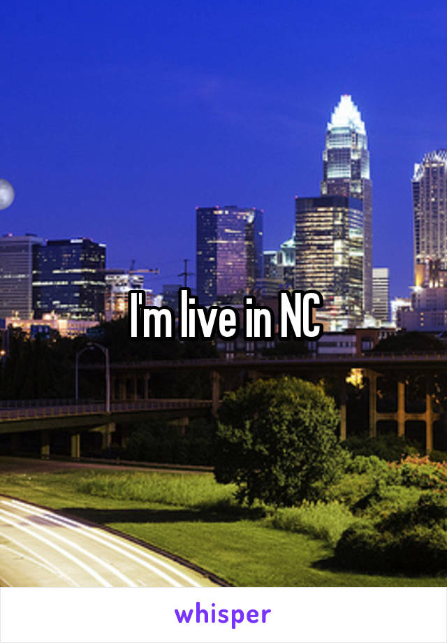 I'm live in NC