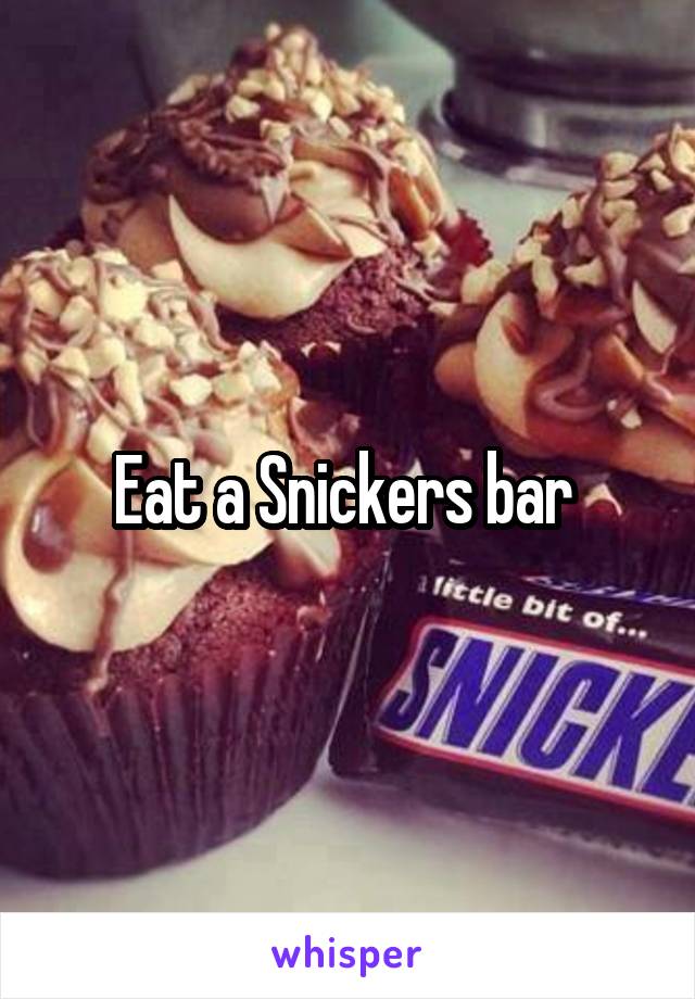 Eat a Snickers bar 