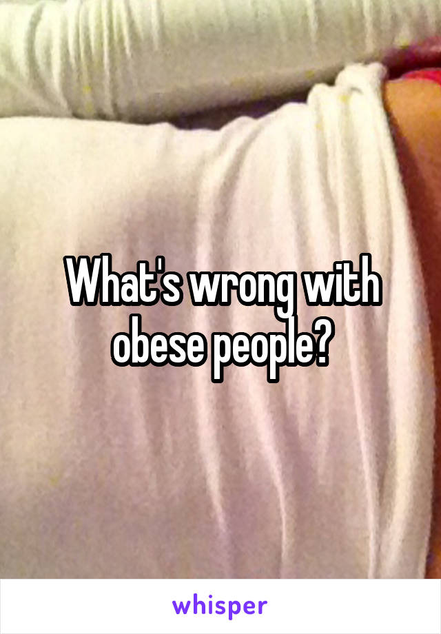 What's wrong with obese people?