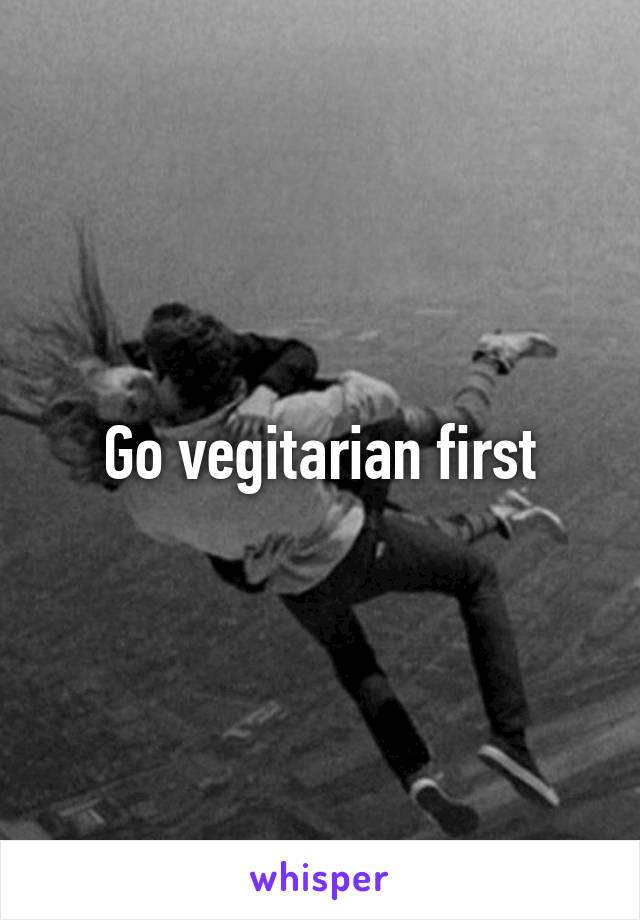 Go vegitarian first