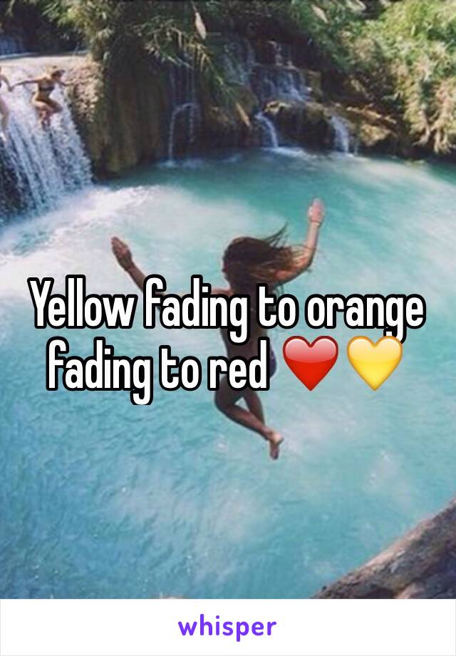 Yellow fading to orange fading to red ❤️💛