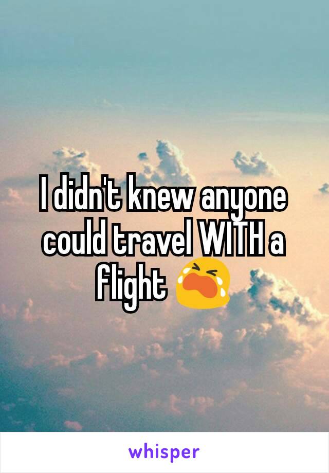 I didn't knew anyone could travel WITH a flight 😭