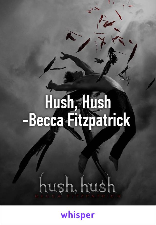 Hush, Hush
-Becca Fitzpatrick 
