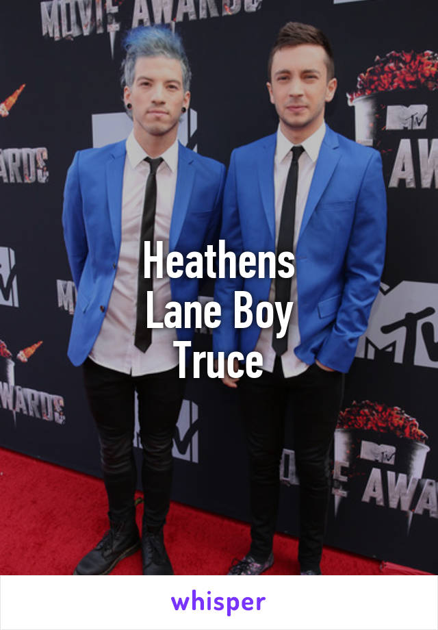 Heathens
Lane Boy
Truce