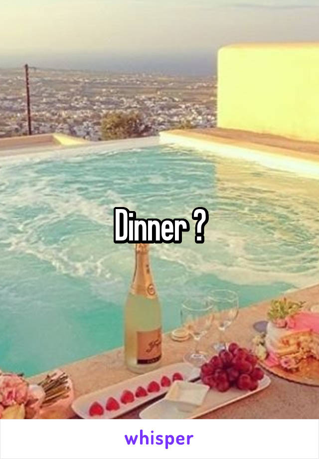 Dinner ?