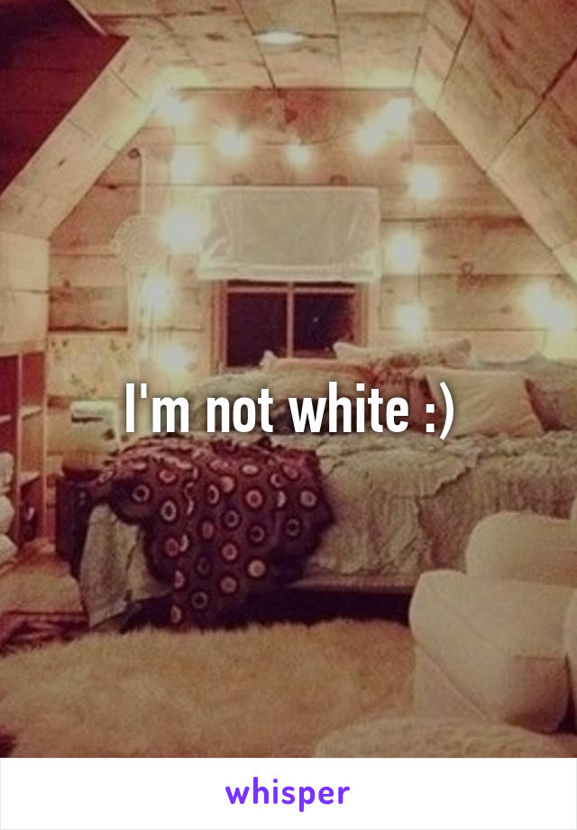 I'm not white :)