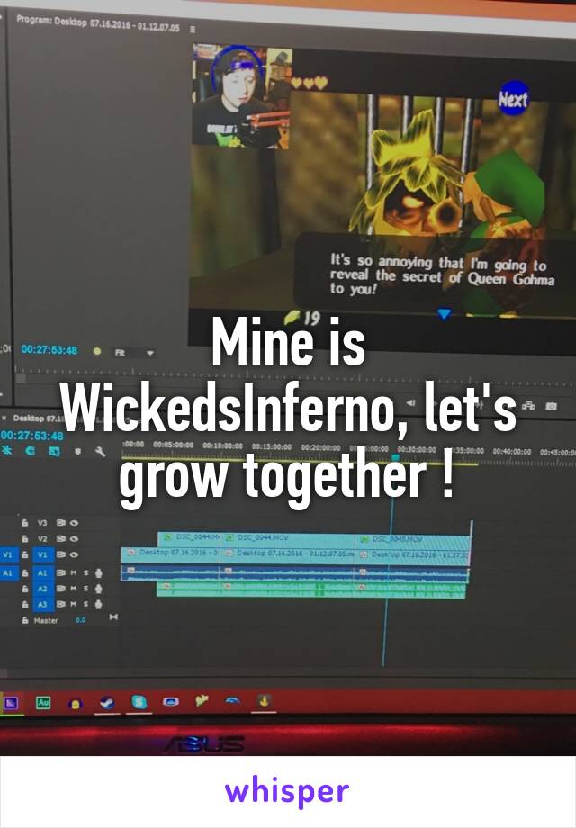 Mine is WickedsInferno, let's grow together !