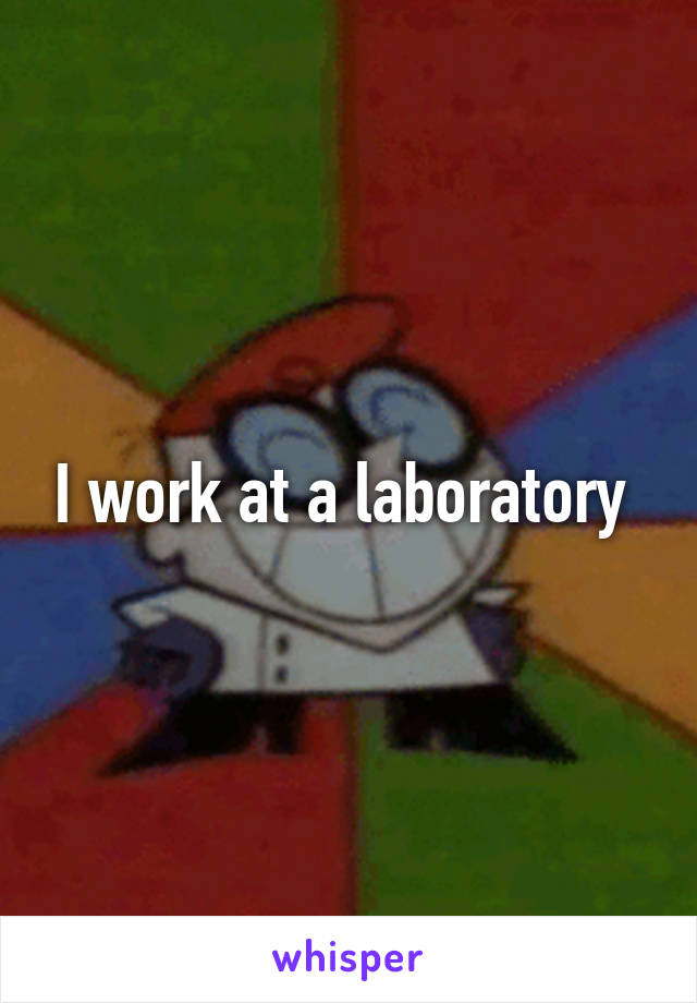 I work at a laboratory 