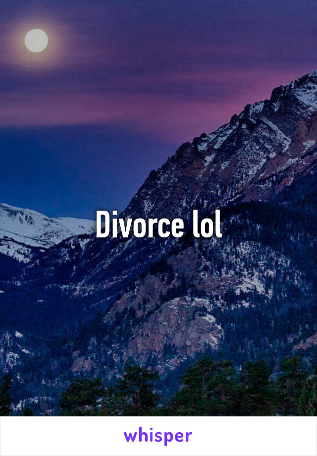 Divorce lol