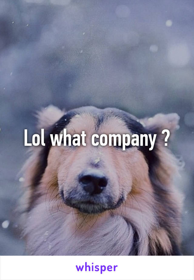 Lol what company ?
