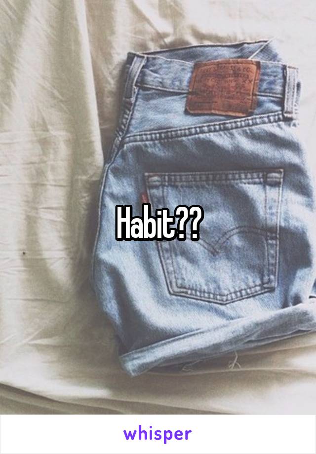 Habit??