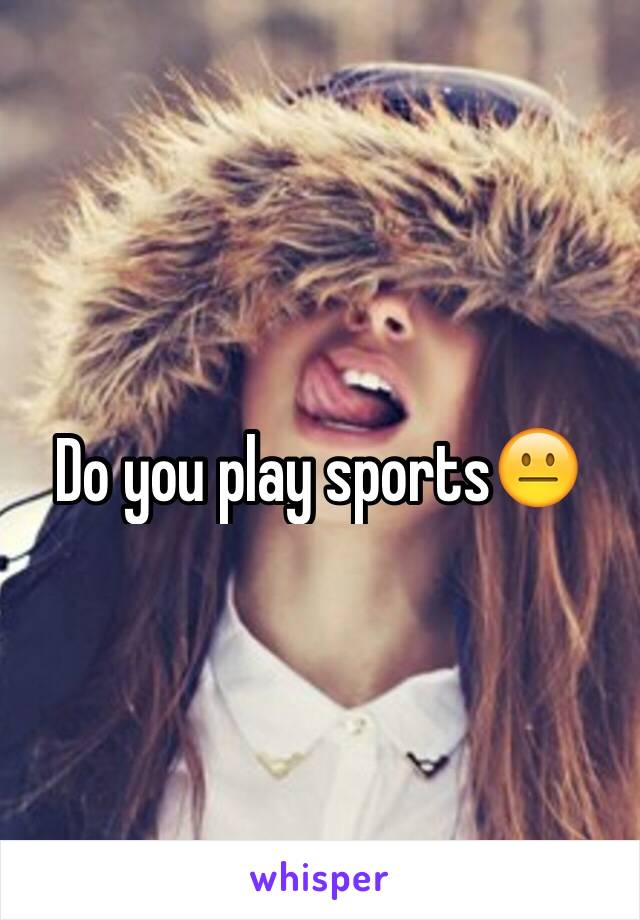 Do you play sports😐