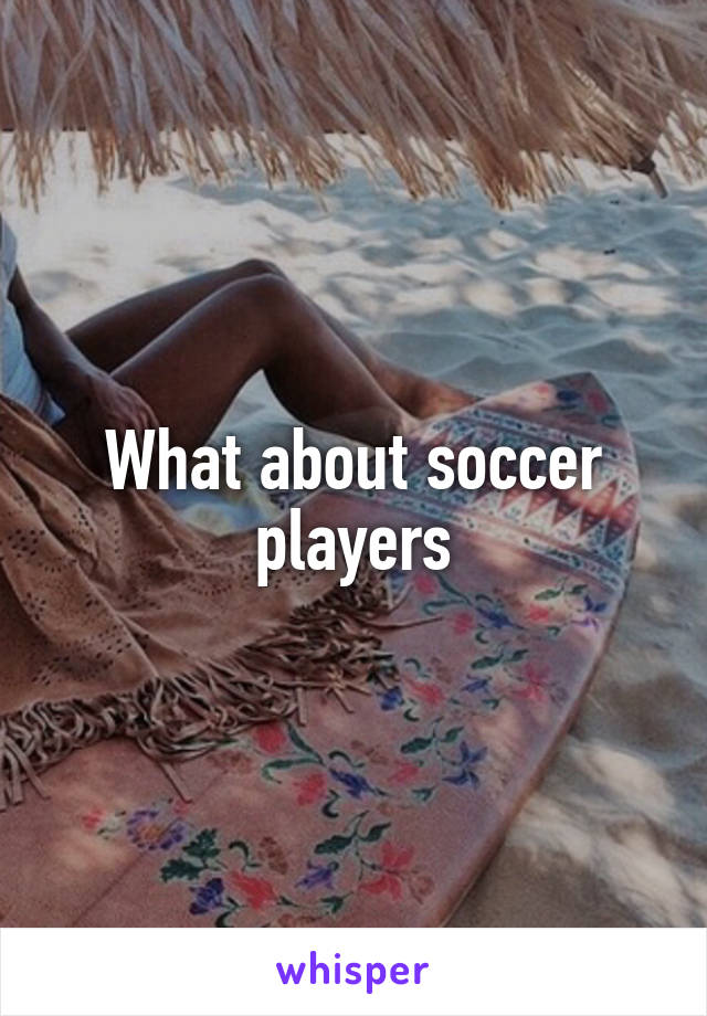 What about soccer players