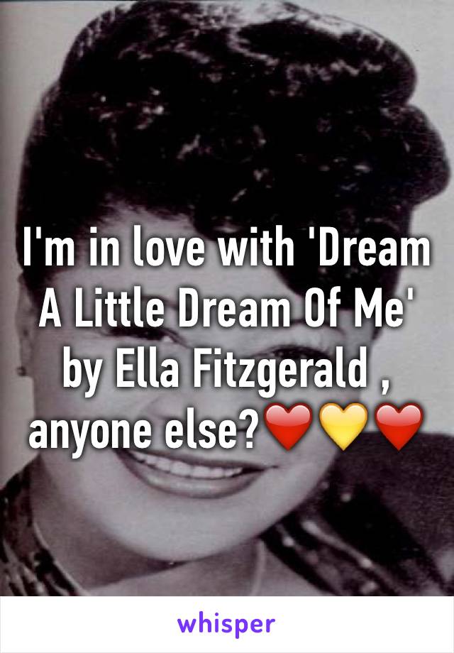 I'm in love with 'Dream A Little Dream Of Me' by Ella Fitzgerald , anyone else?❤️💛❤️