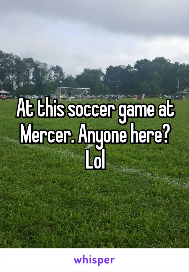 At this soccer game at Mercer. Anyone here? Lol
