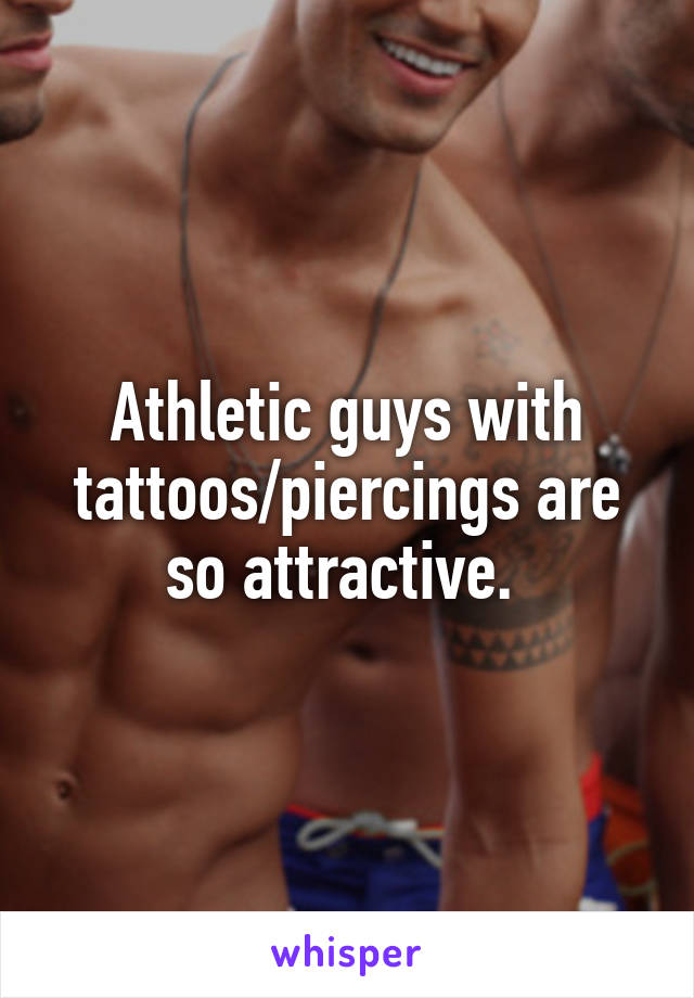 Athletic guys with tattoos/piercings are so attractive. 
