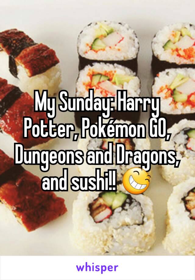 My Sunday: Harry Potter, Pokémon GO, Dungeons and Dragons, and sushi!! 😆