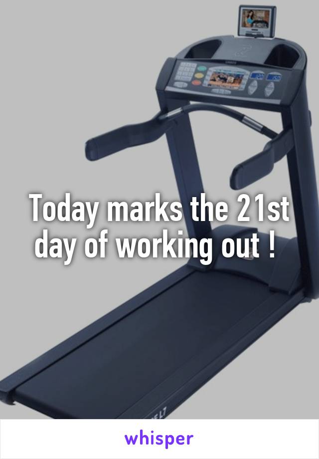 Today marks the 21st day of working out ! 