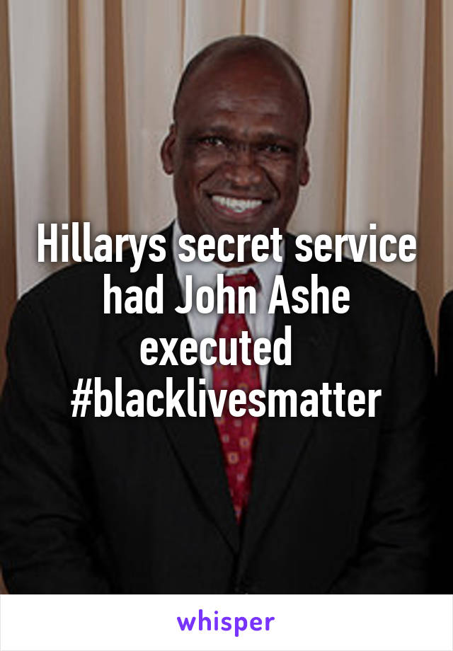 Hillarys secret service had John Ashe executed  
#blacklivesmatter