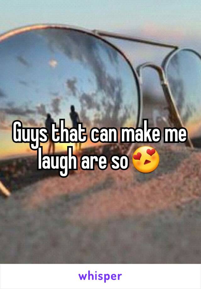 Guys that can make me laugh are so😍