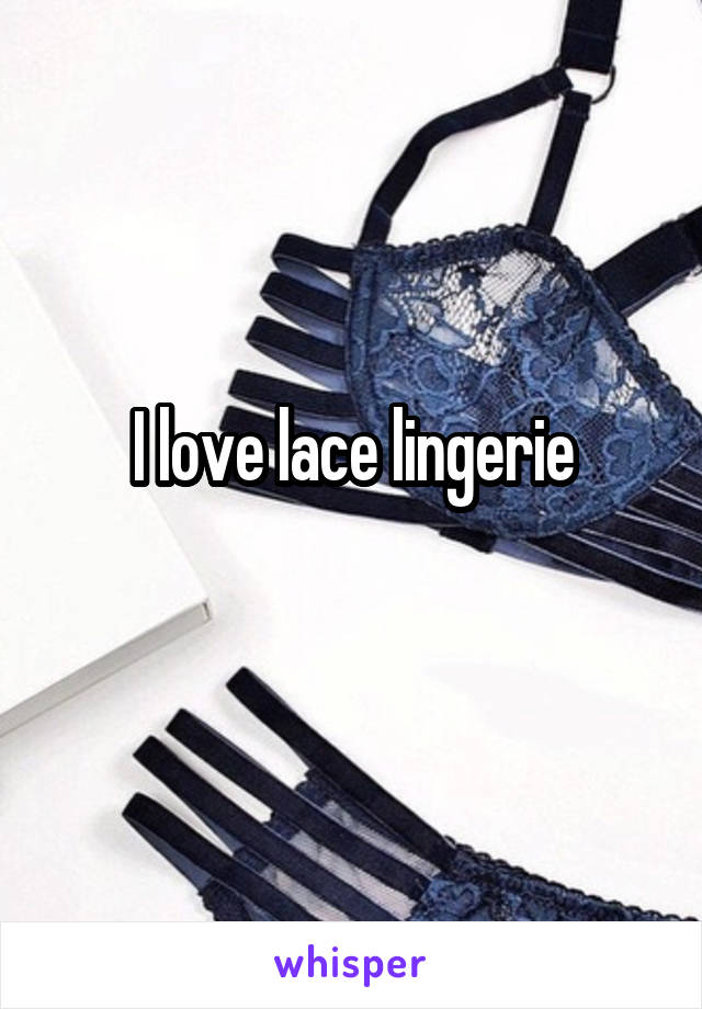 I love lace lingerie
