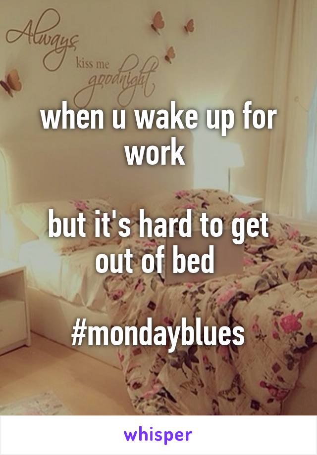 when u wake up for work 

but it's hard to get out of bed 

#mondayblues