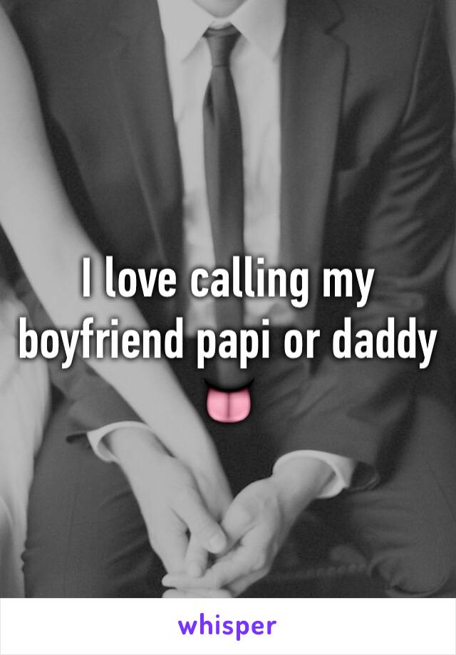 I love calling my boyfriend papi or daddy 👅