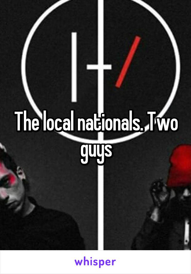The local nationals. Two guys