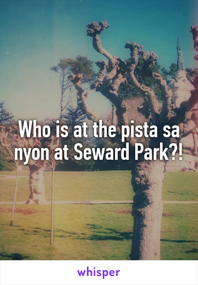 Who is at the pista sa nyon at Seward Park?!