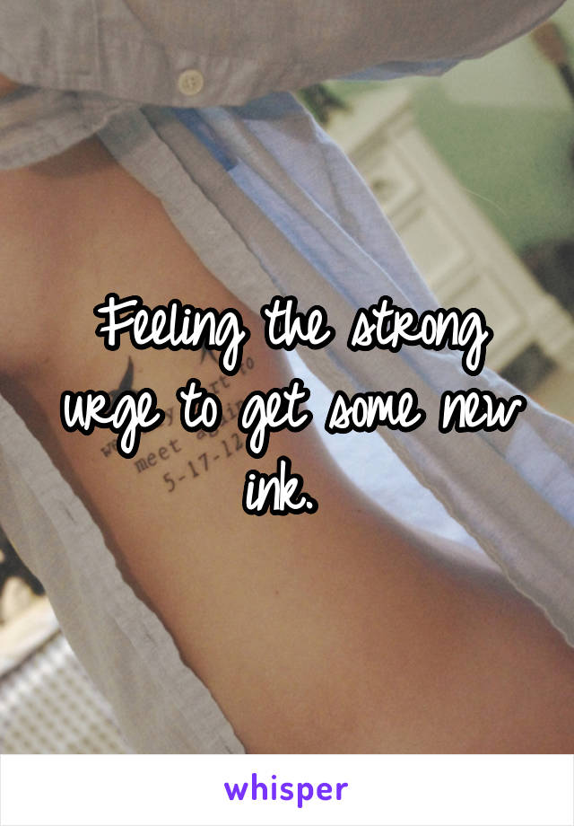 Feeling the strong urge to get some new ink. 