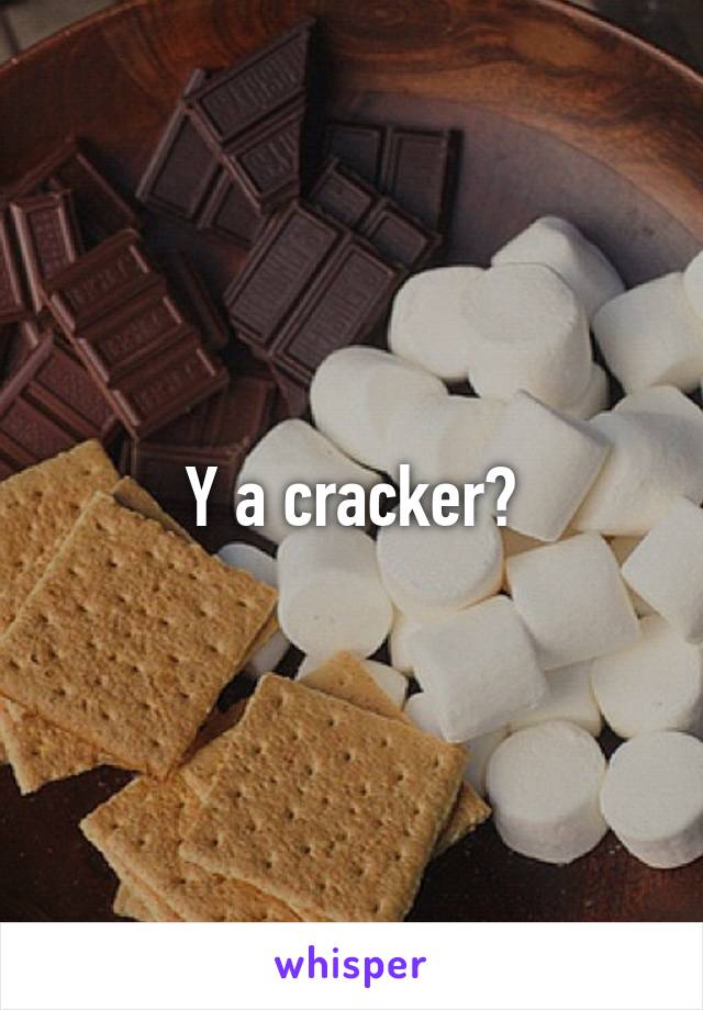 Y a cracker?