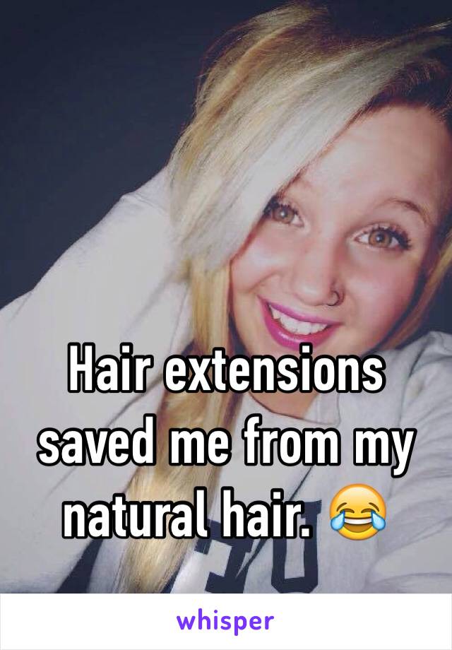 Hair extensions saved me from my natural hair. 😂