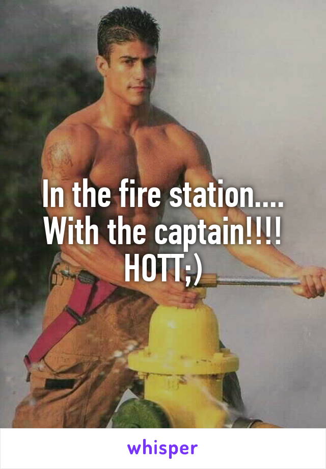 In the fire station....
With the captain!!!!
HOTT;)