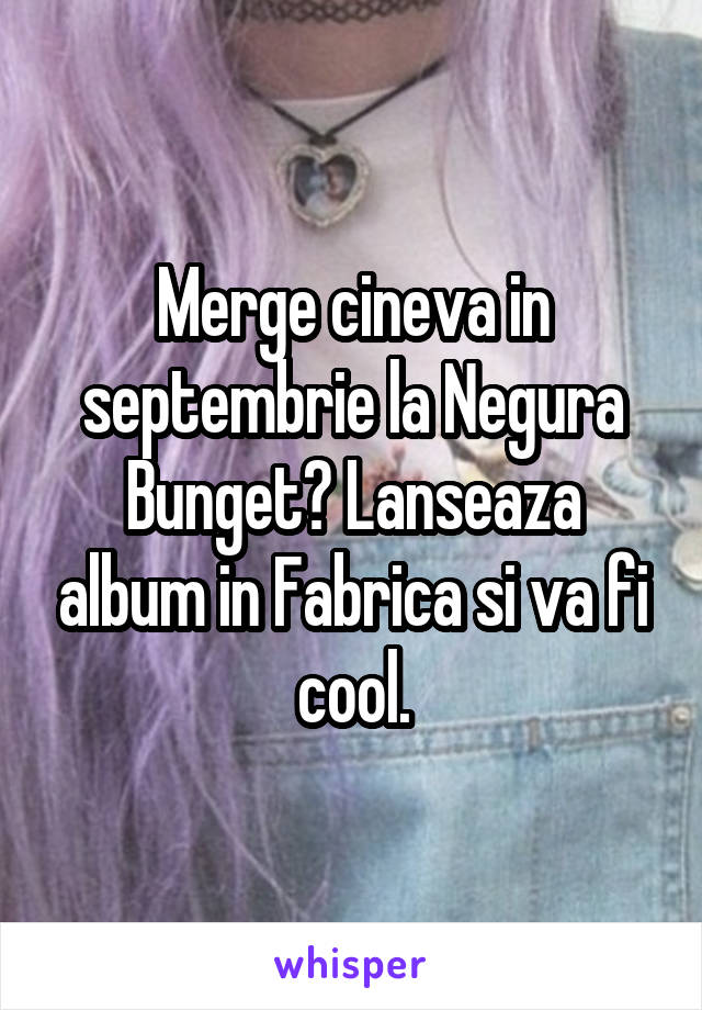 Merge cineva in septembrie la Negura Bunget? Lanseaza album in Fabrica si va fi cool.