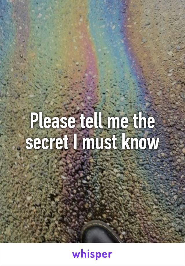 Please tell me the secret I must know