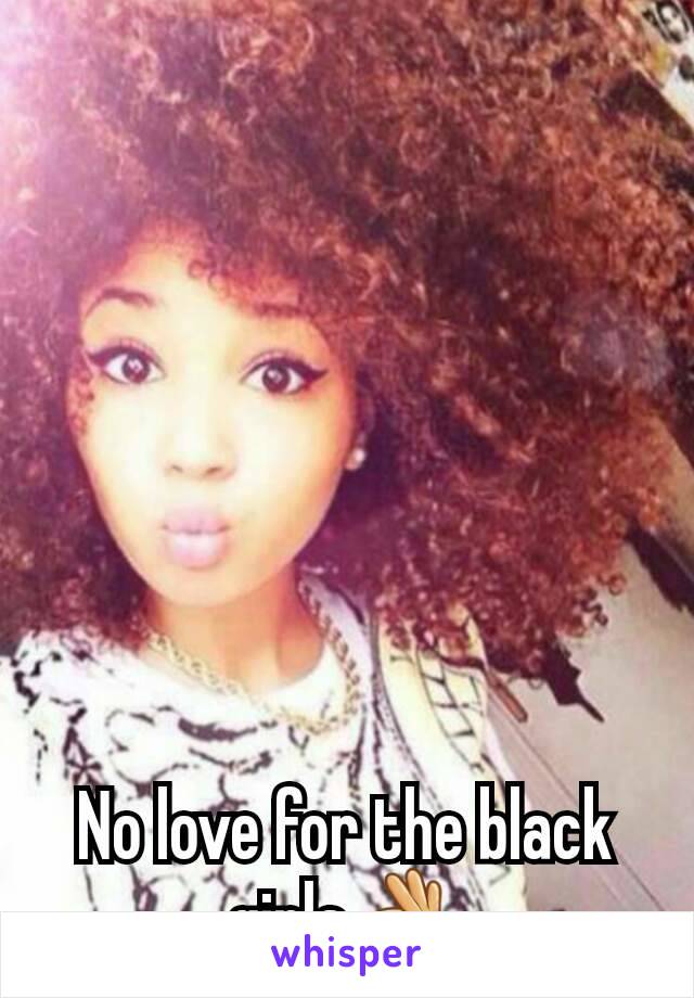 No love for the black girls👌