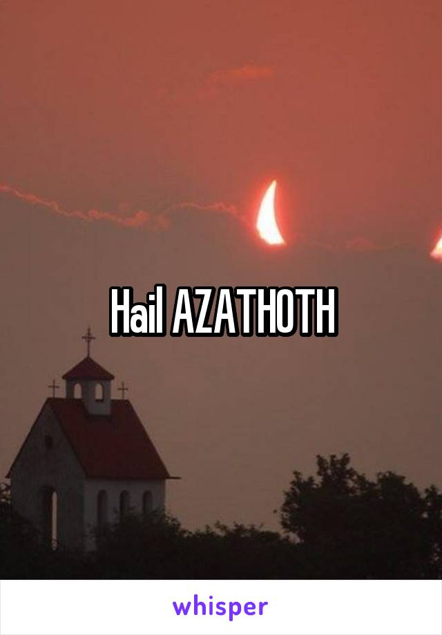 Hail AZATHOTH