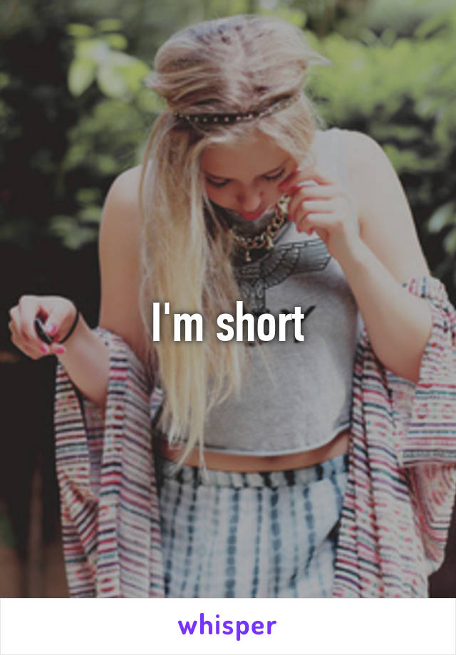 I'm short