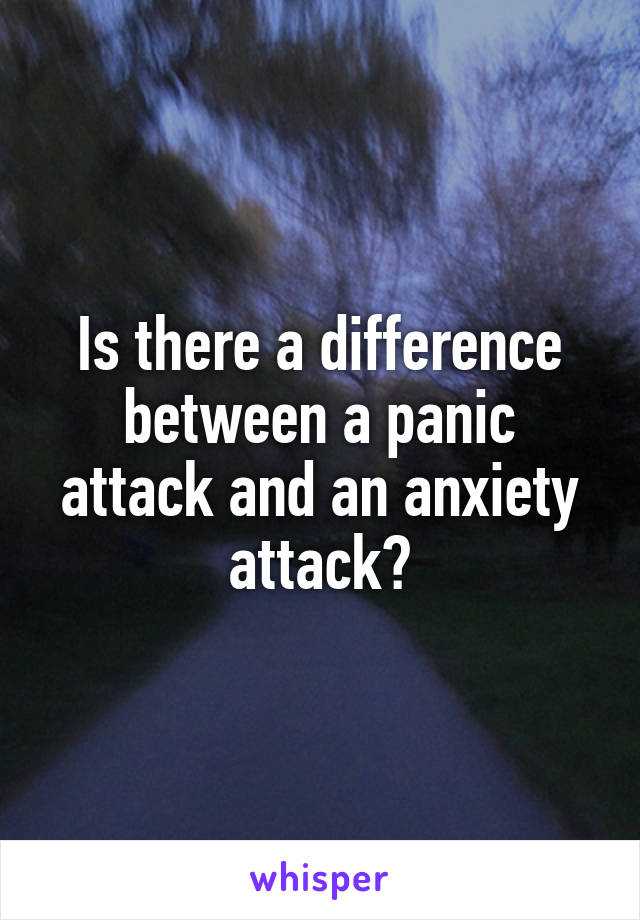 Is there a difference between a panic attack and an anxiety attack?
