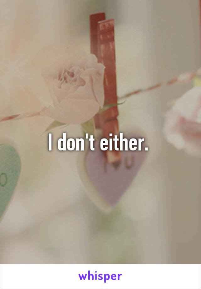 I don't either. 
