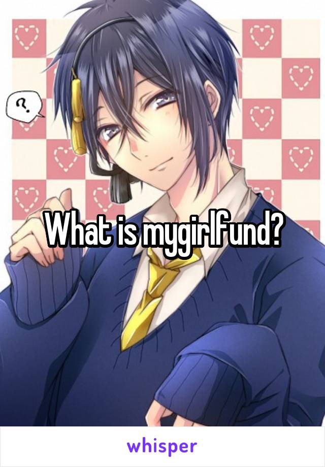 What is mygirlfund?