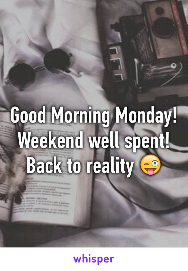 Good Morning Monday! Weekend well spent! Back to reality 😜