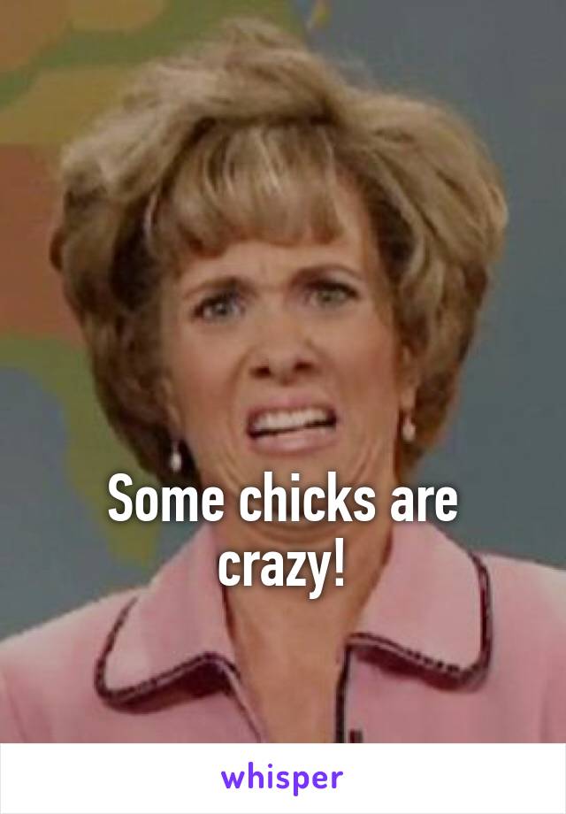 



Some chicks are crazy!