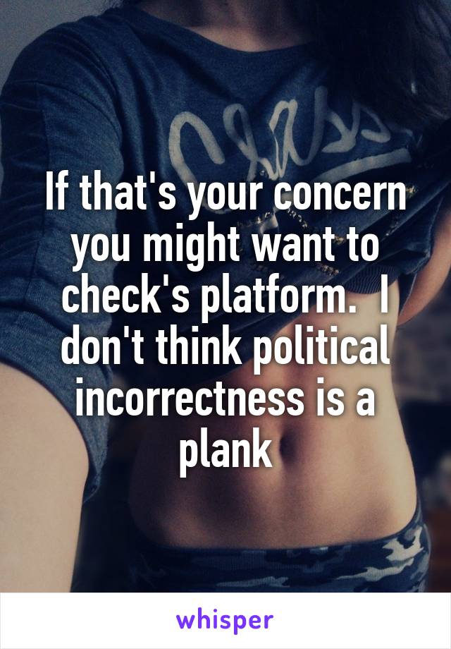 If that's your concern you might want to check's platform.  I don't think political incorrectness is a plank