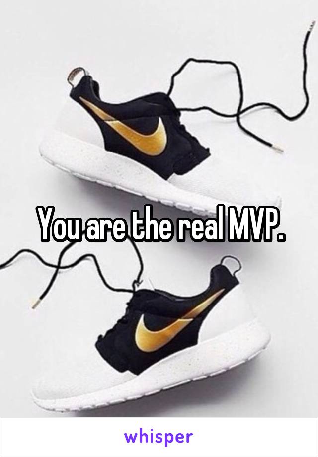 You are the real MVP.